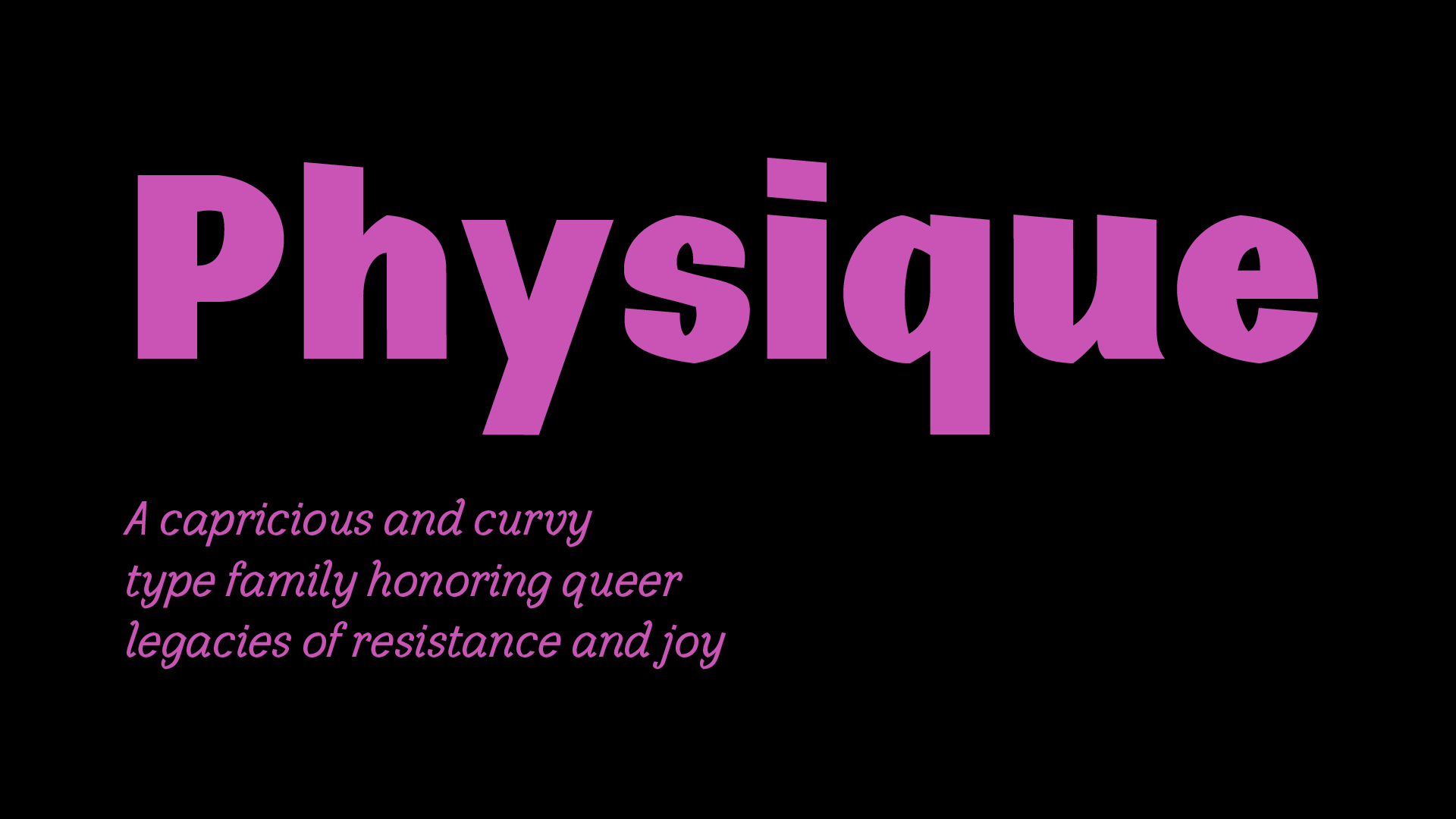 Physique: A capricious and curvy type family honoring queer legacies of resistance and joy.